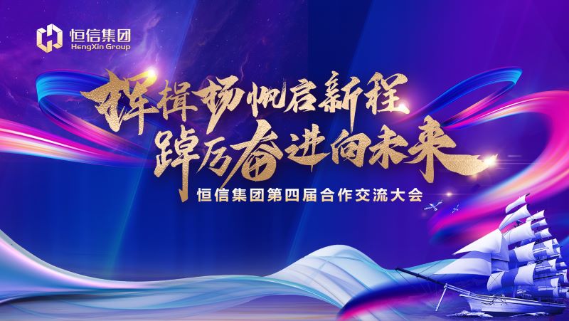 揮楫揚(yáng)帆啟新程，踔厲奮進(jìn)向未來(lái)——恒信集團(tuán)第四屆合作交流大會(huì)